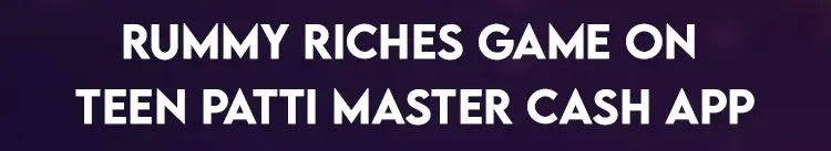 Rummy Riches Game on Teen Patti Master Cash App